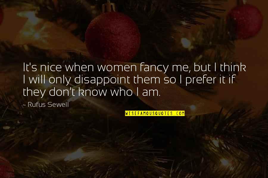 Am Only Me Quotes By Rufus Sewell: It's nice when women fancy me, but I