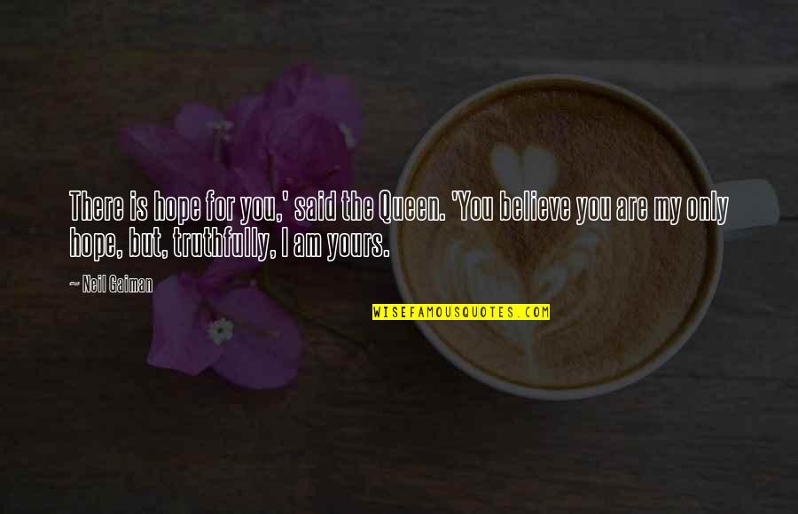 Am Only Yours Quotes By Neil Gaiman: There is hope for you,' said the Queen. Am Only Yours Quotes By Neil Gaiman: There is hope for you,' said the Queen.