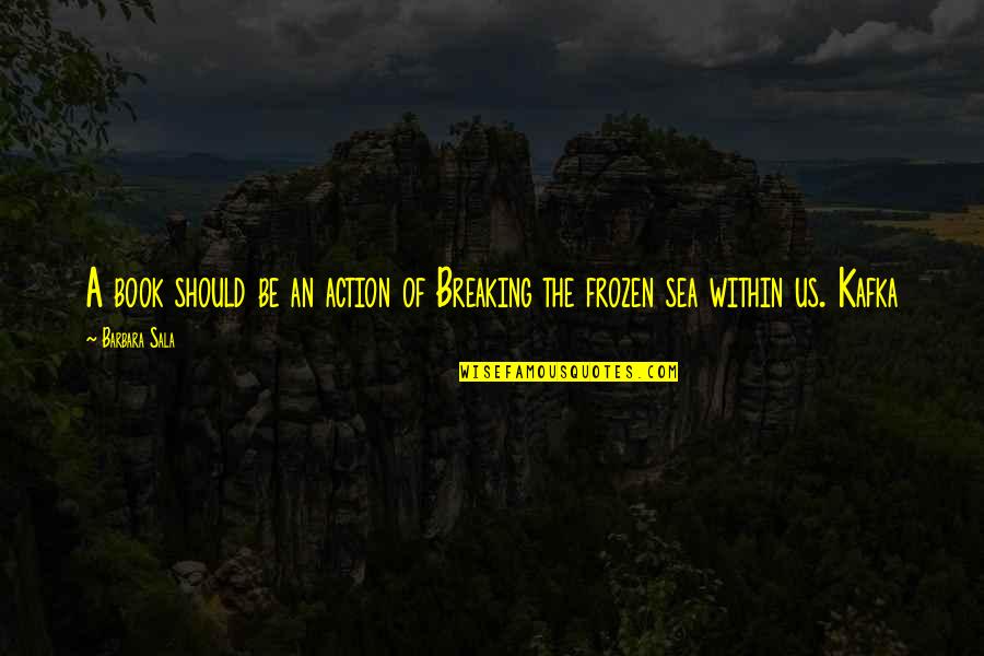 Am Orthodontics Quotes By Barbara Sala: A book should be an action of Breaking