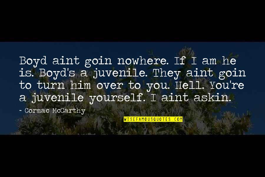 Am Over Him Quotes By Cormac McCarthy: Boyd aint goin nowhere. If I am he