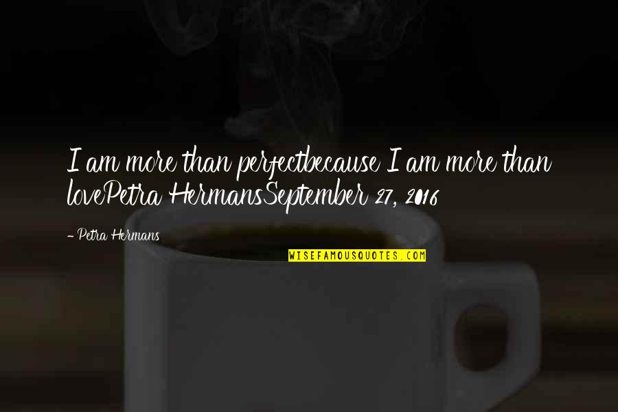 Am Perfect Quotes By Petra Hermans: I am more than perfectbecause I am more