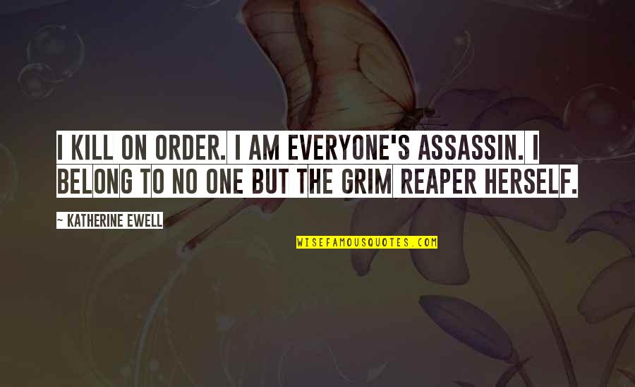 Am/pm Quotes By Katherine Ewell: I kill on order. I am everyone's assassin.