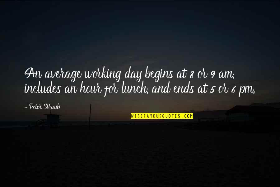 Am/pm Quotes By Peter Straub: An average working day begins at 8 or