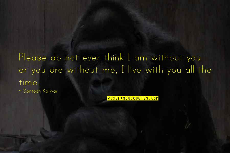 Am/pm Quotes By Santosh Kalwar: Please do not ever think I am without