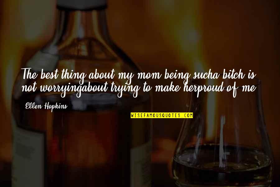 Am Proud Of Her Quotes By Ellen Hopkins: The best thing about my mom being sucha Am Proud Of Her Quotes By Ellen Hopkins: The best thing about my mom being sucha