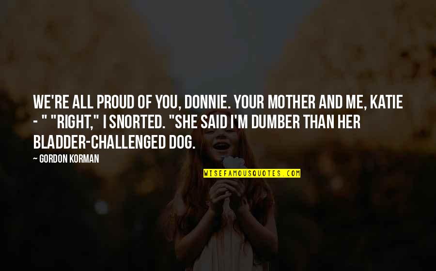 Am Proud Of Her Quotes By Gordon Korman: We're all proud of you, Donnie. Your mother