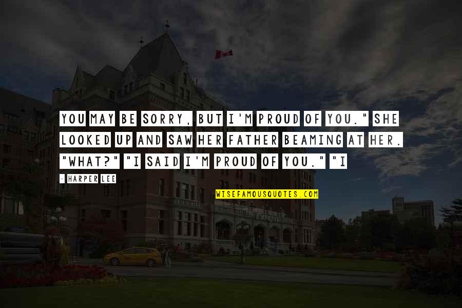 Am Proud Of Her Quotes By Harper Lee: You may be sorry, but I'm proud of Am Proud Of Her Quotes By Harper Lee: You may be sorry, but I'm proud of