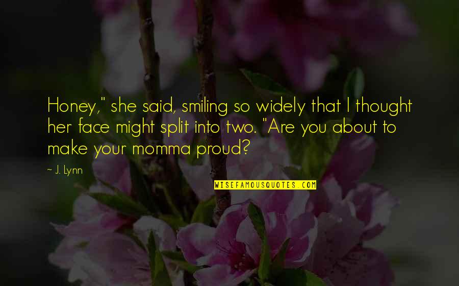 Am Proud Of Her Quotes By J. Lynn: Honey," she said, smiling so widely that I