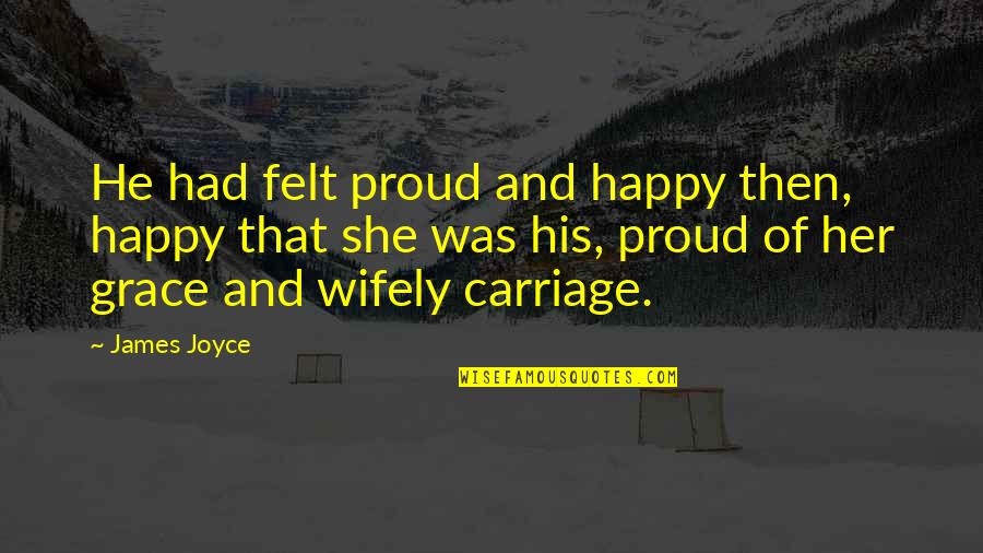 Am Proud Of Her Quotes By James Joyce: He had felt proud and happy then, happy Am Proud Of Her Quotes By James Joyce: He had felt proud and happy then, happy
