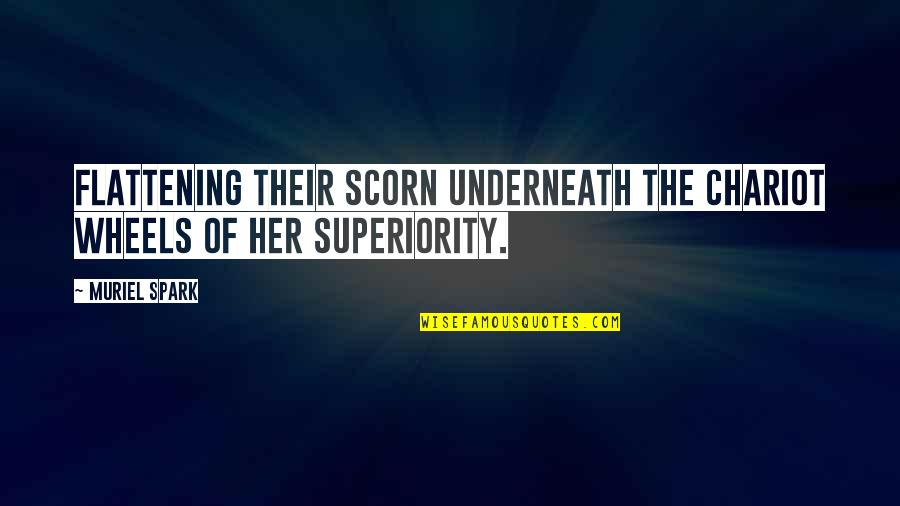 Am Proud Of Her Quotes By Muriel Spark: Flattening their scorn underneath the chariot wheels of
