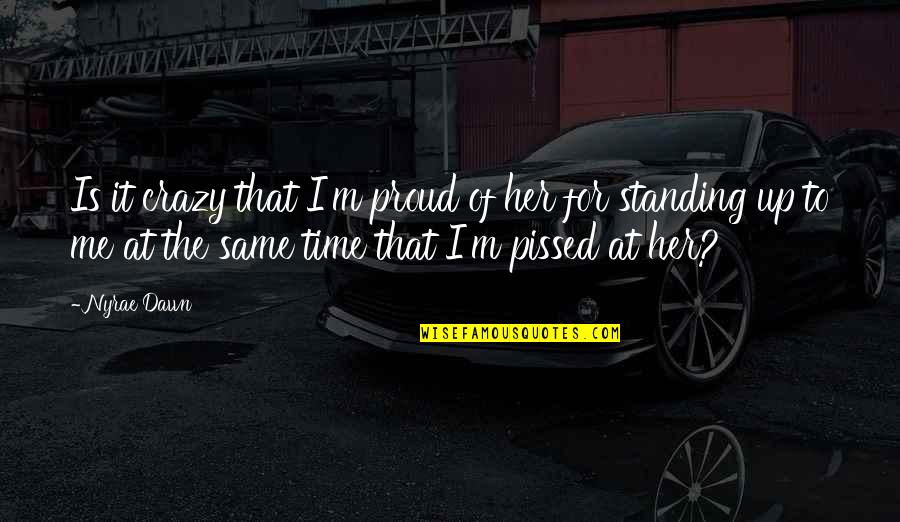 Am Proud Of Her Quotes By Nyrae Dawn: Is it crazy that I'm proud of her Am Proud Of Her Quotes By Nyrae Dawn: Is it crazy that I'm proud of her
