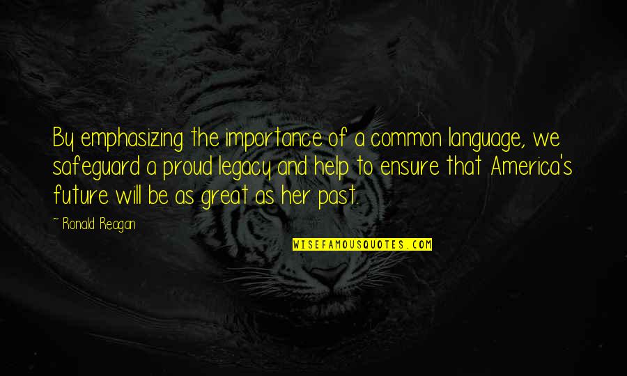 Am Proud Of Her Quotes By Ronald Reagan: By emphasizing the importance of a common language, Am Proud Of Her Quotes By Ronald Reagan: By emphasizing the importance of a common language,