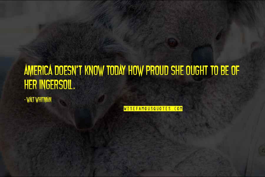 Am Proud Of Her Quotes By Walt Whitman: America doesn't know today how proud she ought