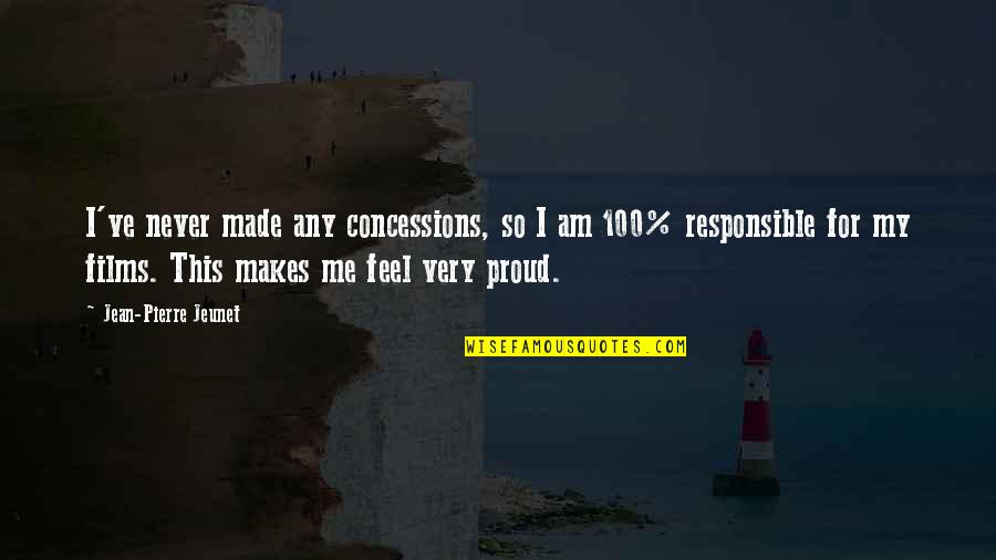 Am Proud Of Me Quotes By Jean-Pierre Jeunet: I've never made any concessions, so I am Am Proud Of Me Quotes By Jean-Pierre Jeunet: I've never made any concessions, so I am