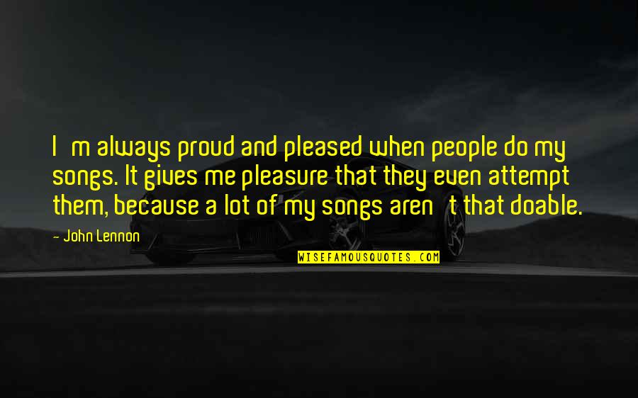 Am Proud Of Me Quotes By John Lennon: I'm always proud and pleased when people do