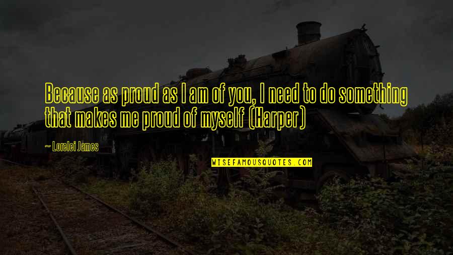 Am Proud Of Me Quotes By Lorelei James: Because as proud as I am of you,