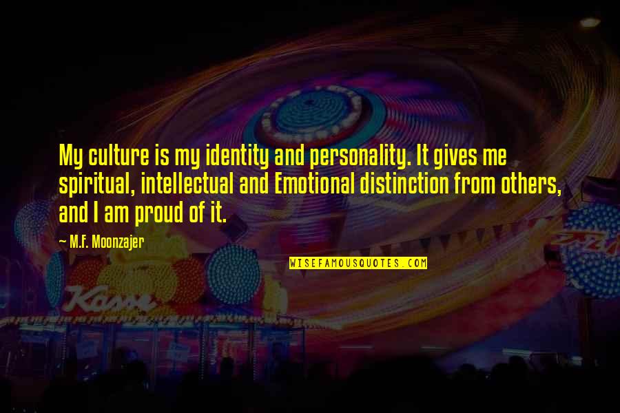 Am Proud Of Me Quotes By M.F. Moonzajer: My culture is my identity and personality. It Am Proud Of Me Quotes By M.F. Moonzajer: My culture is my identity and personality. It
