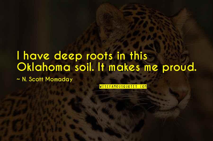Am Proud Of Me Quotes By N. Scott Momaday: I have deep roots in this Oklahoma soil.