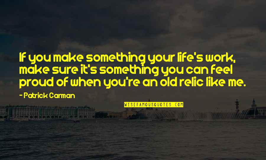 Am Proud Of Me Quotes By Patrick Carman: If you make something your life's work, make Am Proud Of Me Quotes By Patrick Carman: If you make something your life's work, make