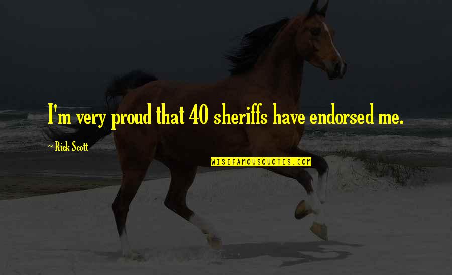 Am Proud Of Me Quotes By Rick Scott: I'm very proud that 40 sheriffs have endorsed