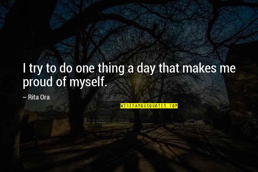 Am Proud Of Me Quotes By Rita Ora: I try to do one thing a day
