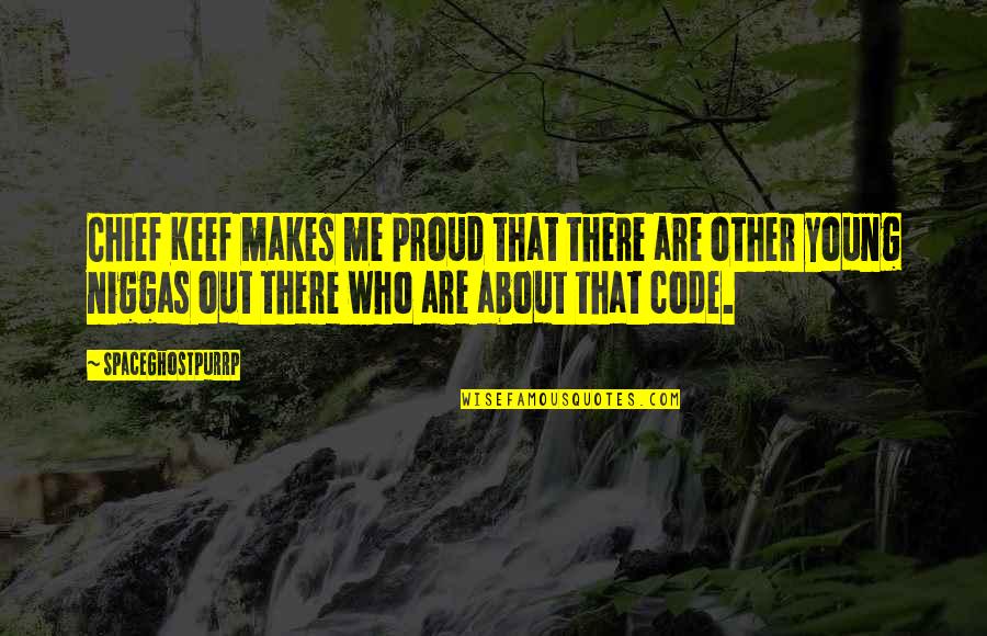 Am Proud Of Me Quotes By SpaceGhostPurrp: Chief Keef makes me proud that there are Am Proud Of Me Quotes By SpaceGhostPurrp: Chief Keef makes me proud that there are