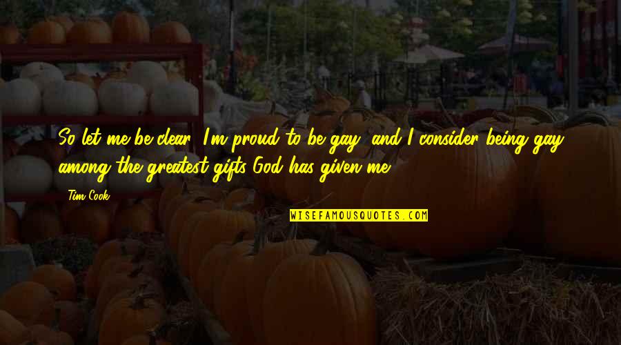Am Proud Of Me Quotes By Tim Cook: So let me be clear: I'm proud to Am Proud Of Me Quotes By Tim Cook: So let me be clear: I'm proud to