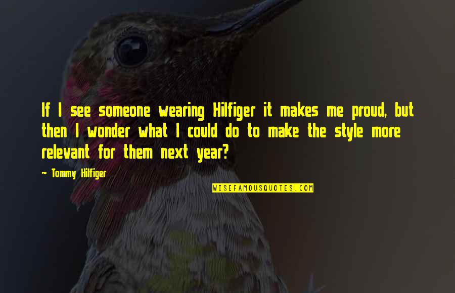 Am Proud Of Me Quotes By Tommy Hilfiger: If I see someone wearing Hilfiger it makes Am Proud Of Me Quotes By Tommy Hilfiger: If I see someone wearing Hilfiger it makes