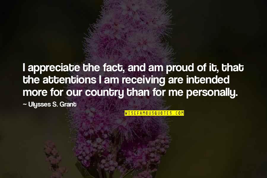 Am Proud Of Me Quotes By Ulysses S. Grant: I appreciate the fact, and am proud of Am Proud Of Me Quotes By Ulysses S. Grant: I appreciate the fact, and am proud of