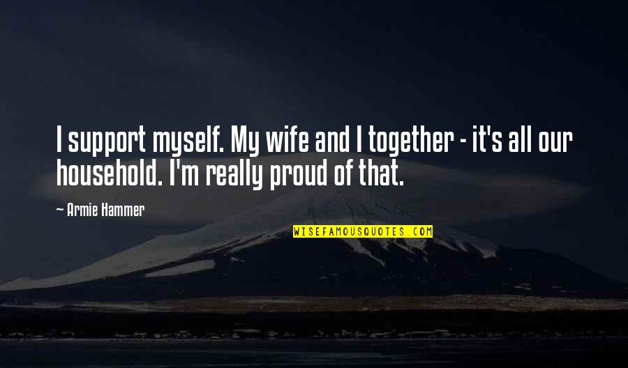 Am Proud Of Myself Quotes By Armie Hammer: I support myself. My wife and I together