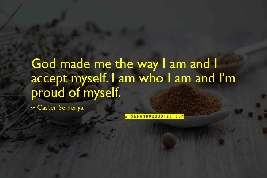 Am Proud Of Myself Quotes By Caster Semenya: God made me the way I am and