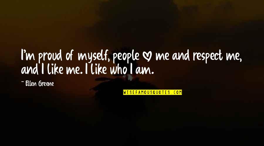 Am Proud Of Myself Quotes By Ellen Greene: I'm proud of myself, people love me and