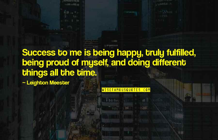 Am Proud Of Myself Quotes By Leighton Meester: Success to me is being happy, truly fulfilled,