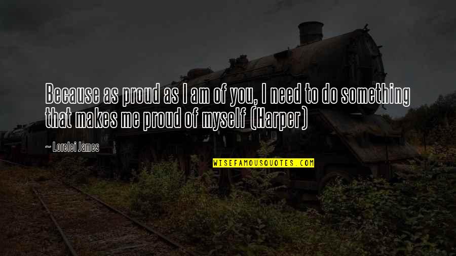 Am Proud Of Myself Quotes By Lorelei James: Because as proud as I am of you,