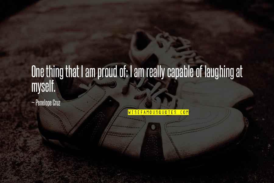 Am Proud Of Myself Quotes By Penelope Cruz: One thing that I am proud of: I