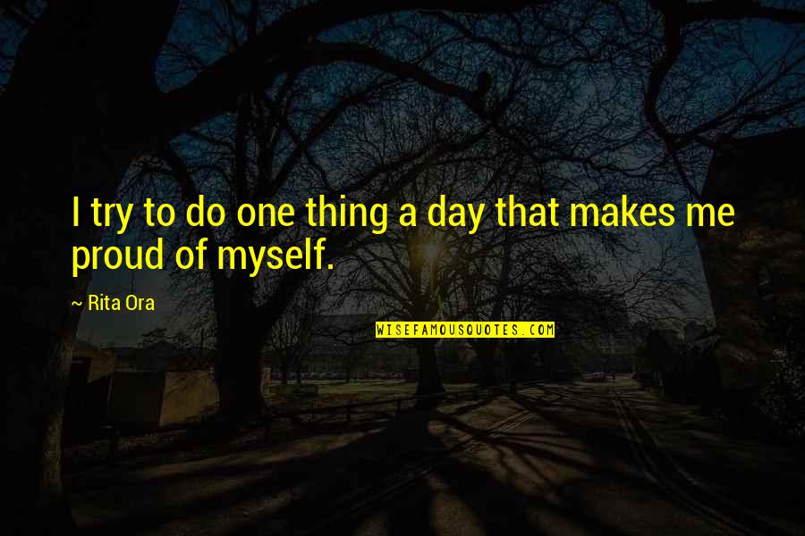 Am Proud Of Myself Quotes By Rita Ora: I try to do one thing a day