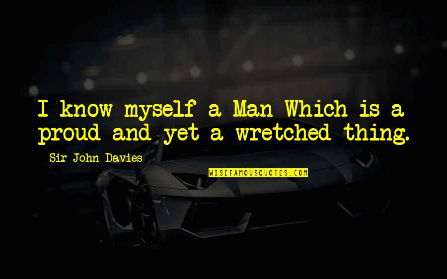 Am Proud Of Myself Quotes By Sir John Davies: I know myself a Man Which is a