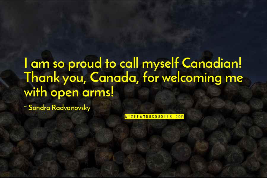 Am Proud Of Myself Quotes By Sondra Radvanovsky: I am so proud to call myself Canadian!