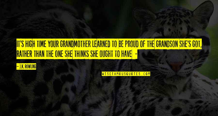 Am Proud To Have You Quotes By J.K. Rowling: It's high time your grandmother learned to be