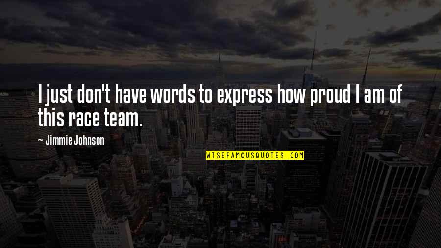 Am Proud To Have You Quotes By Jimmie Johnson: I just don't have words to express how