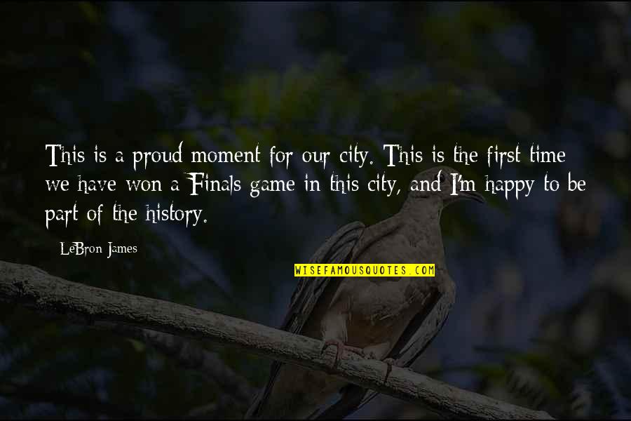 Am Proud To Have You Quotes By LeBron James: This is a proud moment for our city.
