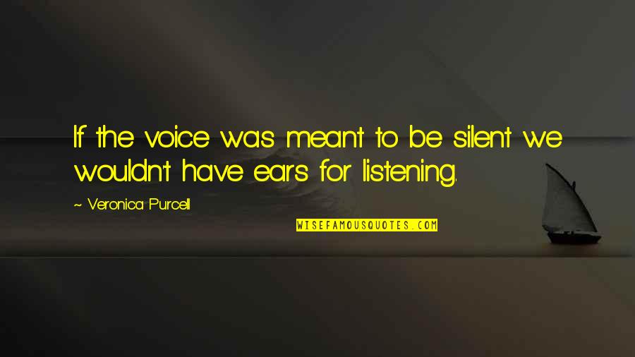 Am Proud To Have You Quotes By Veronica Purcell: If the voice was meant to be silent
