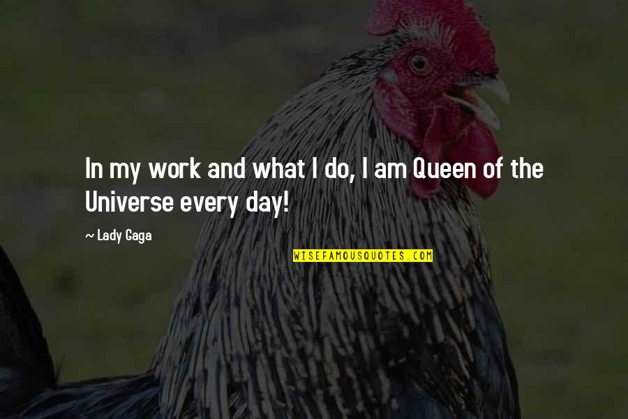 Am Queen Quotes By Lady Gaga: In my work and what I do, I