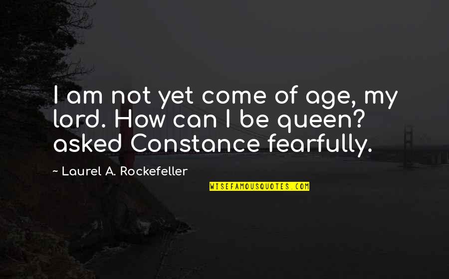 Am Queen Quotes By Laurel A. Rockefeller: I am not yet come of age, my