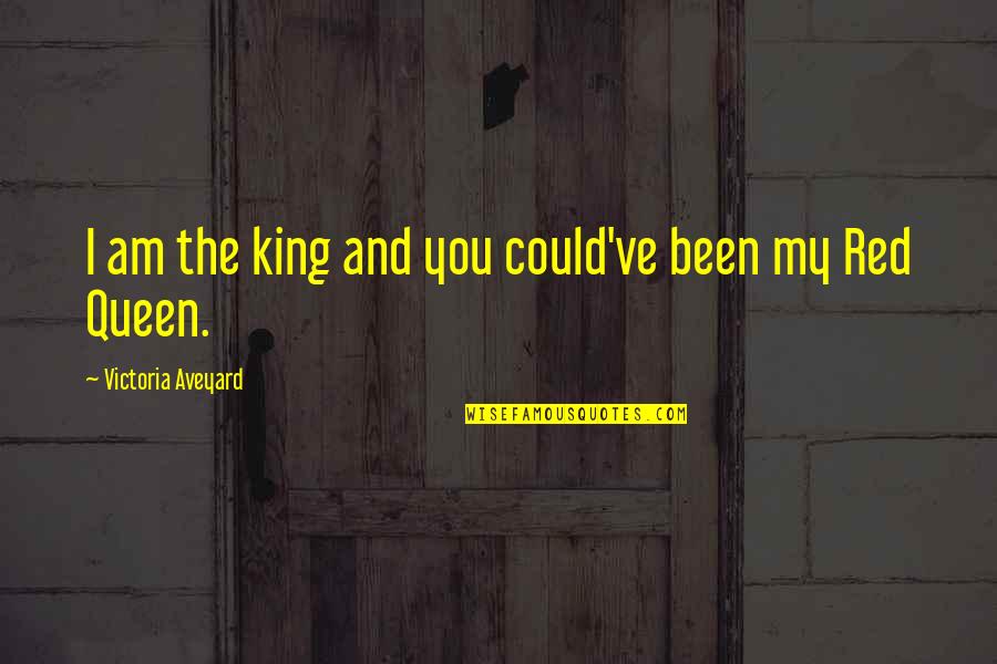 Am Queen Quotes By Victoria Aveyard: I am the king and you could've been