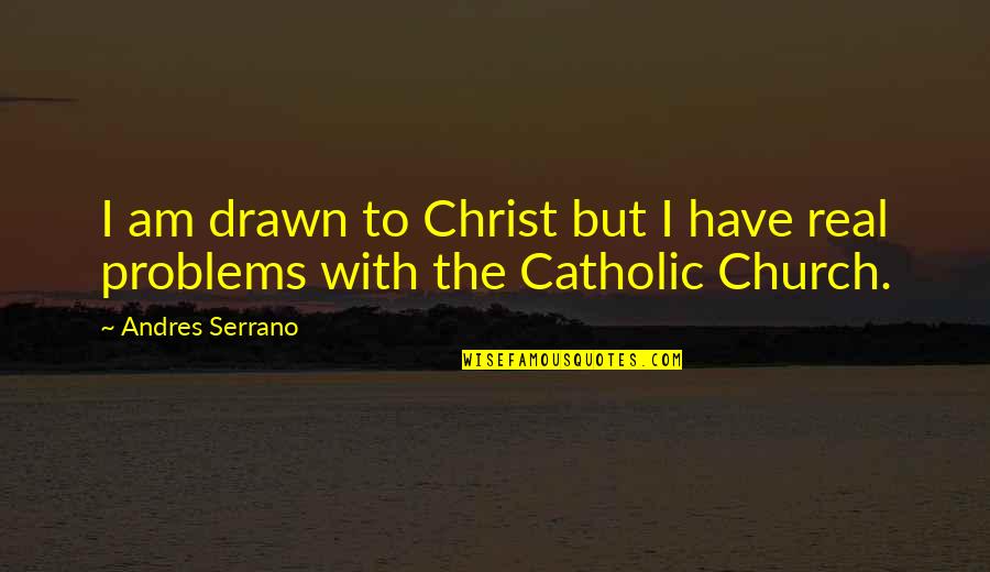 Am Real Quotes By Andres Serrano: I am drawn to Christ but I have