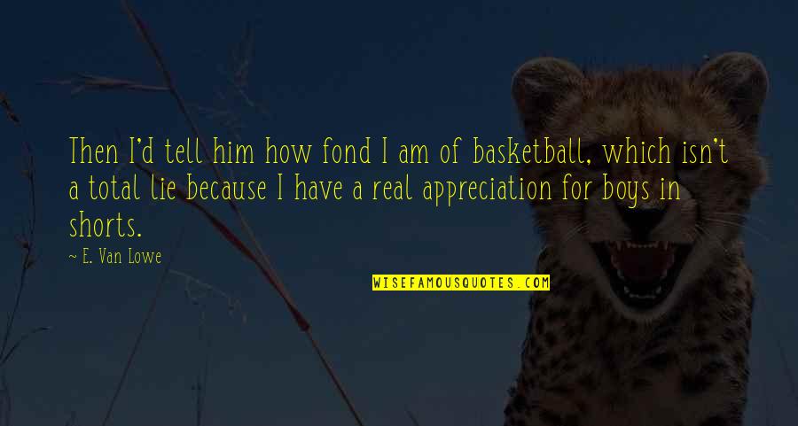 Am Real Quotes By E. Van Lowe: Then I'd tell him how fond I am