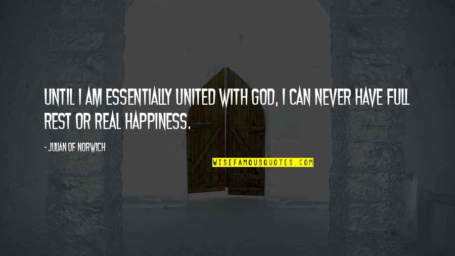 Am Real Quotes By Julian Of Norwich: Until I am essentially united with God, I
