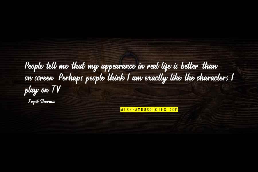 Am Real Quotes By Kapil Sharma: People tell me that my appearance in real
