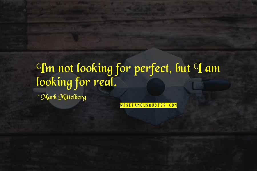 Am Real Quotes By Mark Mittelberg: I'm not looking for perfect, but I am